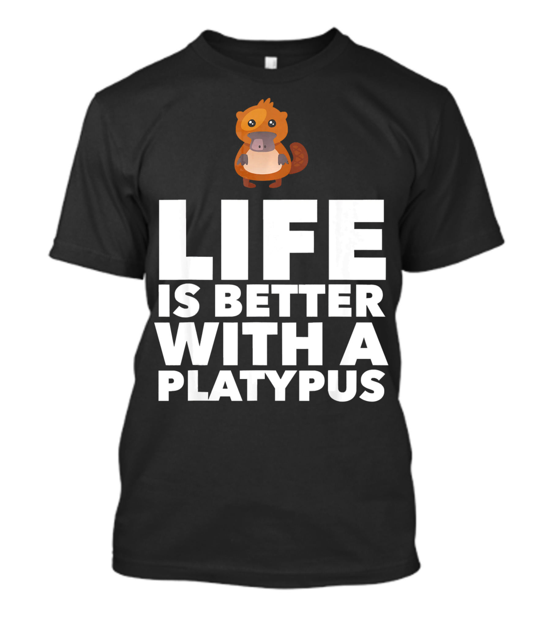 Life Is Better With A Platypus T-Shirt