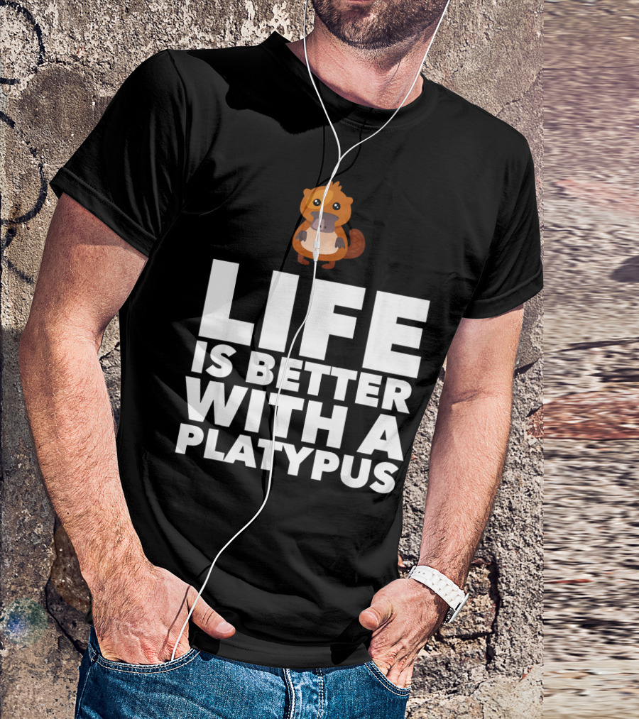 Life Is Better With A Platypus T-Shirt
