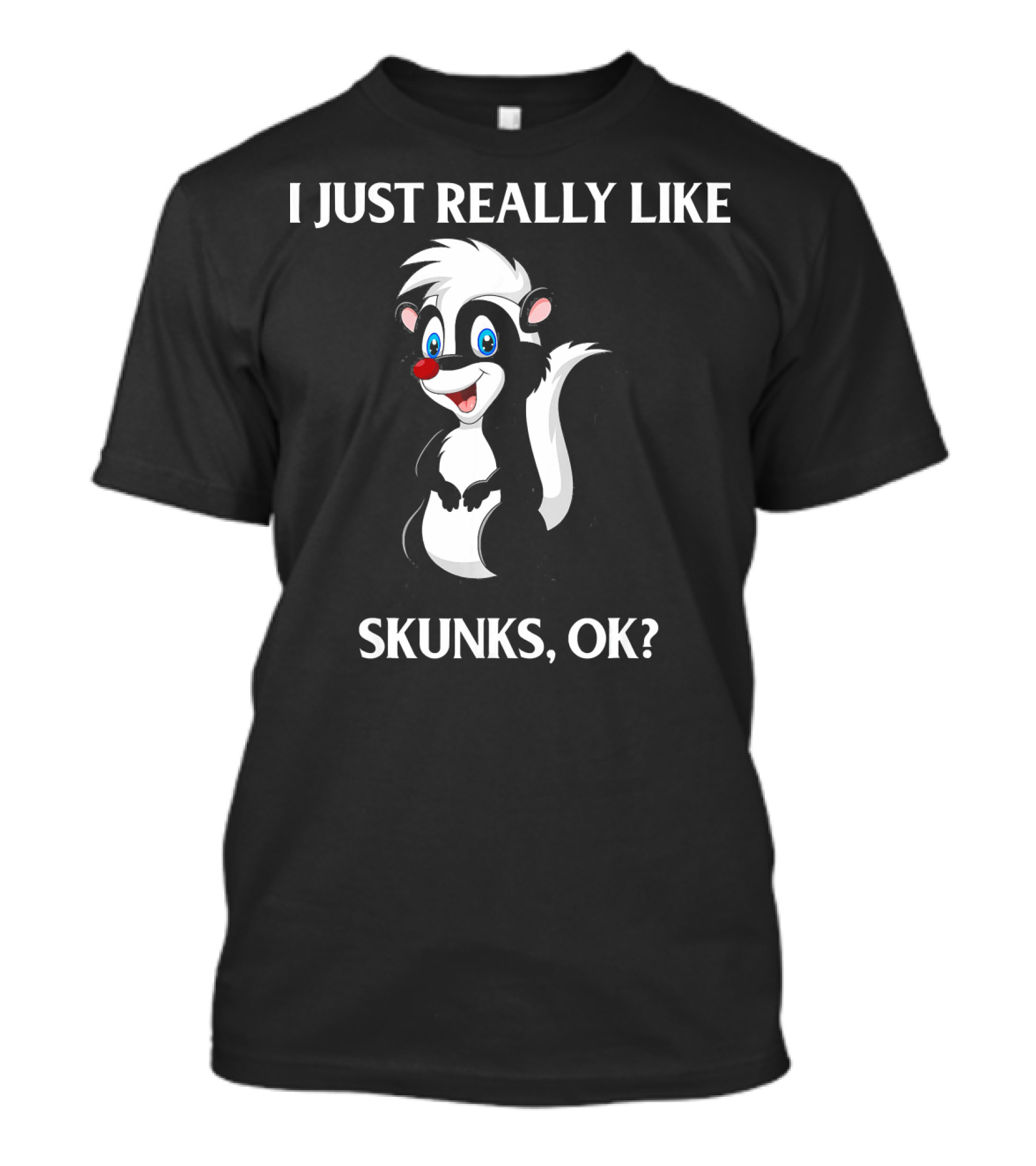 I Just Really Like Skunks Ok Cute Skunk T-Shirt