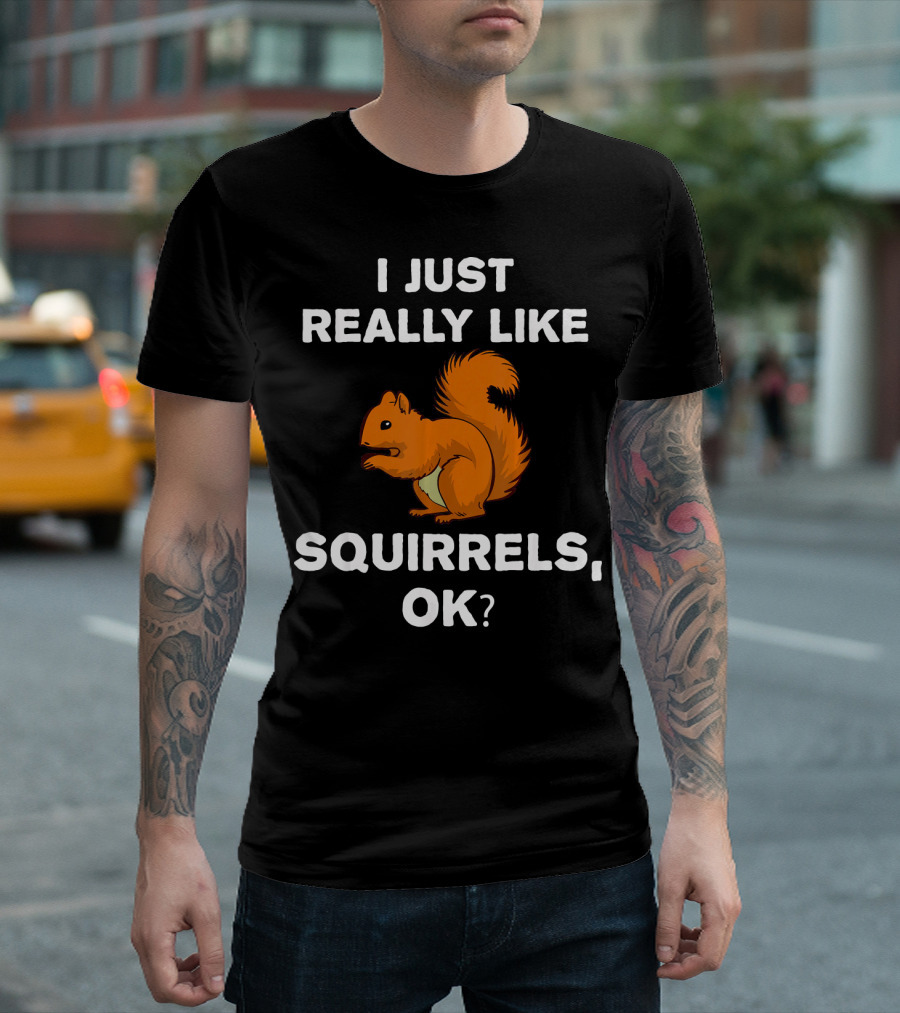 I Just Really Like Squirrels, OK? T-Shirt
