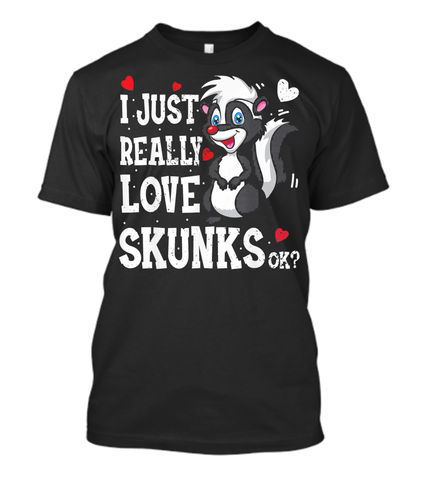 I Just Really Love Skunks Ok? T-Shirt