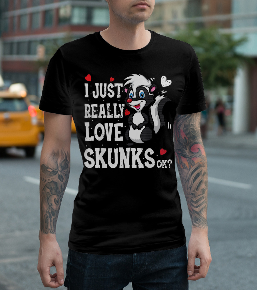 I Just Really Love Skunks Ok? T-Shirt
