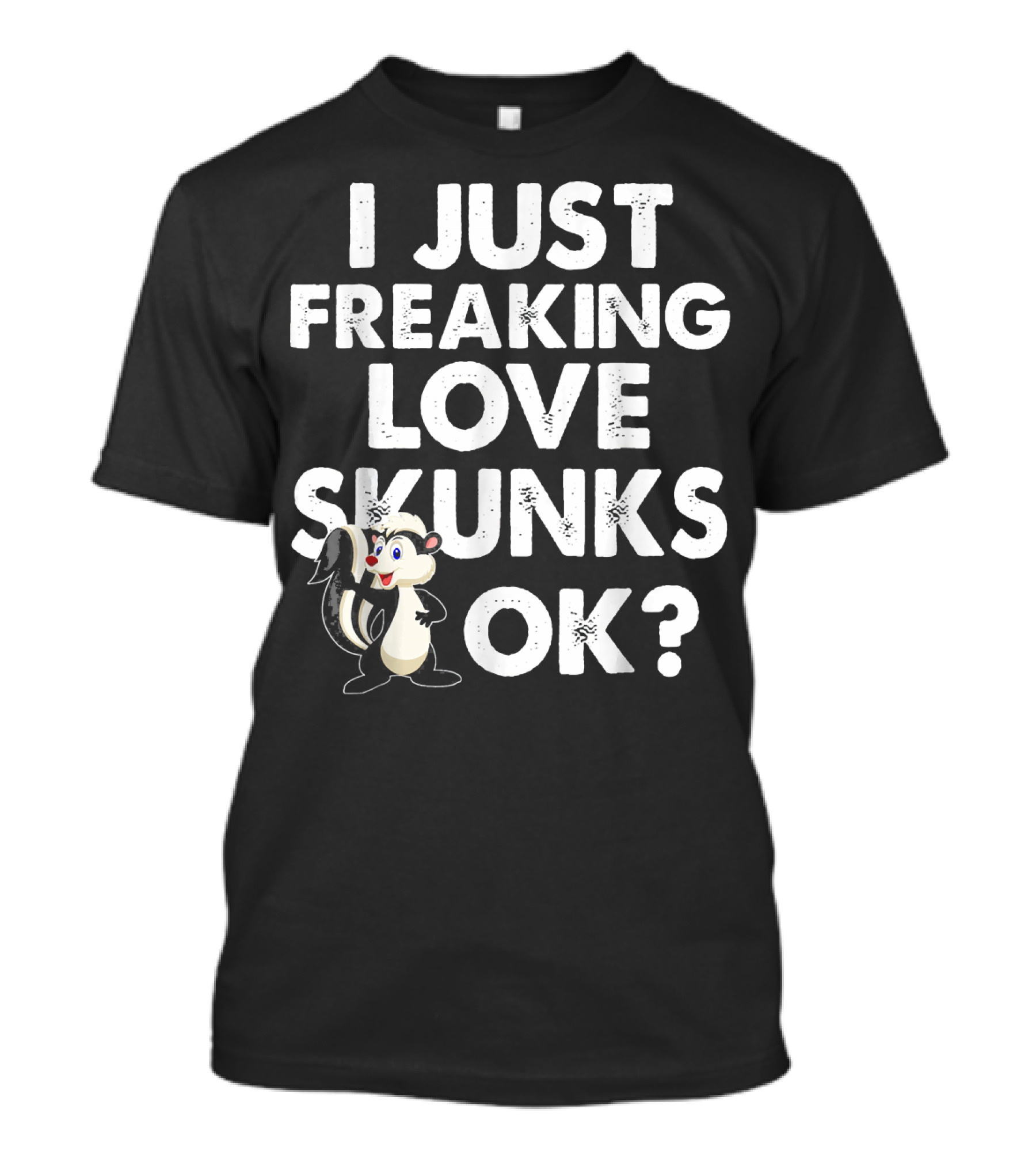 I Just Freaking Love Skunks OK Cute Animal T-Shirt