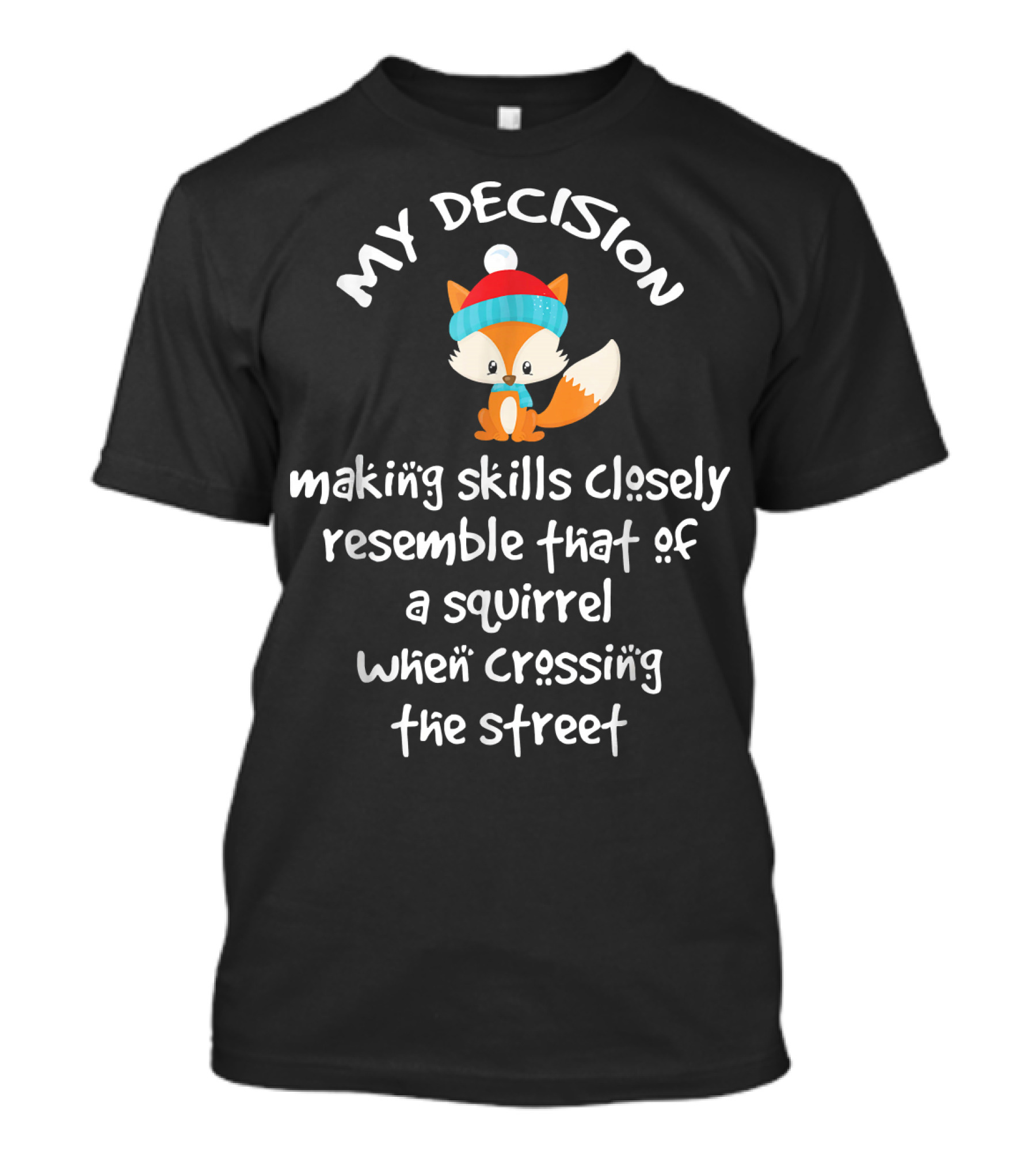 My Decision Making Skills Closely Resemble That Of A Squirrel When Crossing The Street T-Shirt
