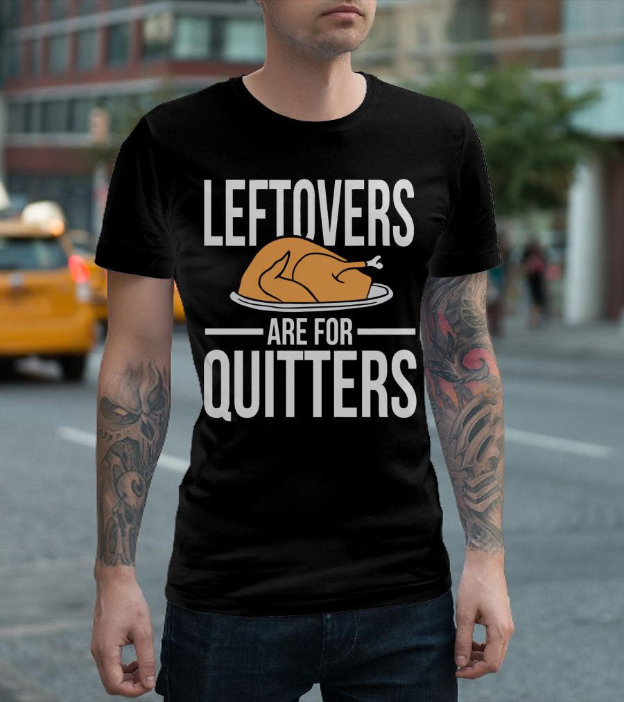 Leftovers Are For Quitters Turkey T-Shirt