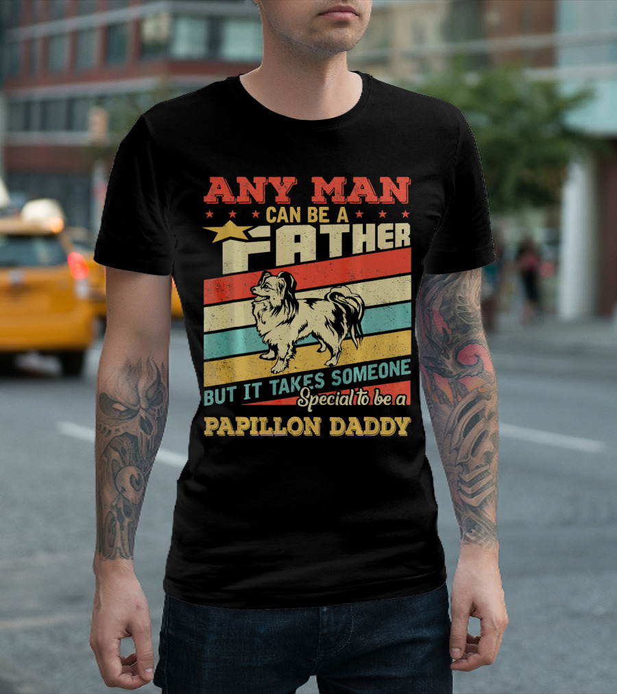 Any Man Can Be a Father But It Takes Someone Special to Be a Papillon Daddy T-Shirt