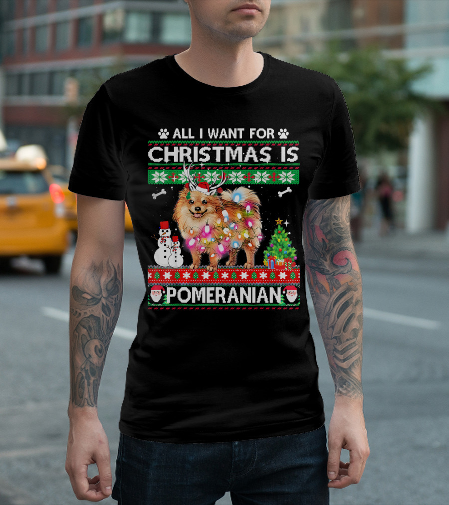 All I Want For Christmas Is Pomeranian Festive Lights Snowman Tree Santa Paws T-Shirt