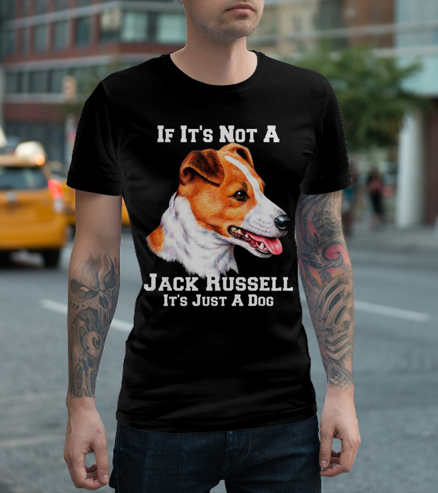 If It's Not A Jack Russell It's Just A Dog T-Shirt