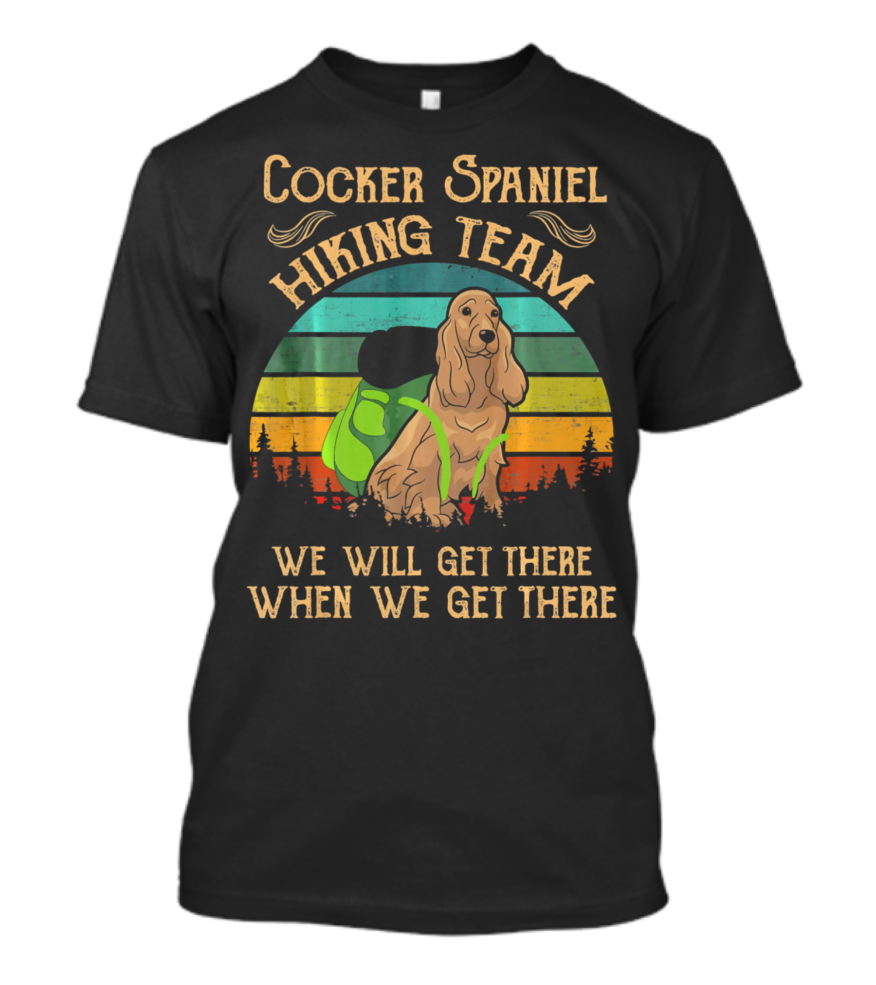 Cocker Spaniel Hiking Team We Will Get There When We Get There Funny Dog T-Shirt