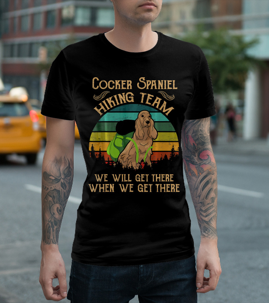 Cocker Spaniel Hiking Team We Will Get There When We Get There Funny Dog T-Shirt