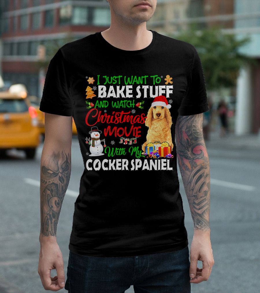 I Just Want to Bake Stuff and Watch Christmas Movies With My Cocker Spaniel T-Shirt