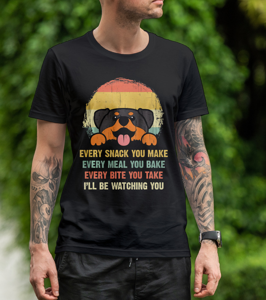 Every Snack You Make Every Meal You Bake Every Bite You Take I'll Be Watching You Rottweiler Dog Love T-Shirt