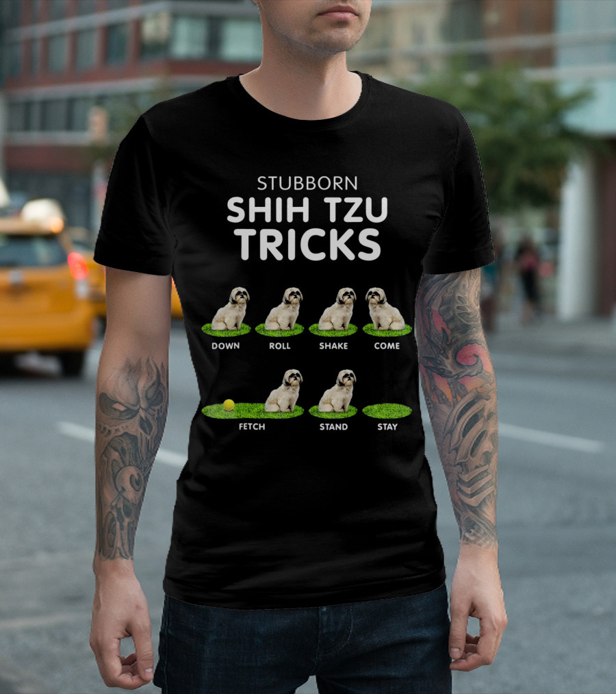 Stubborn Shih Tzu Tricks Down Roll Shake Come Fetch Stand Stay T-Shirt