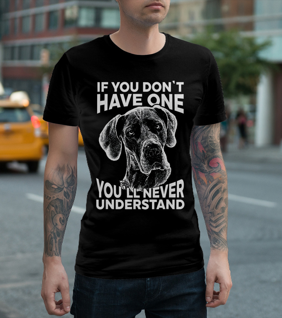 If You Don't Have One You'll Never Understand Great Dane T-Shirt