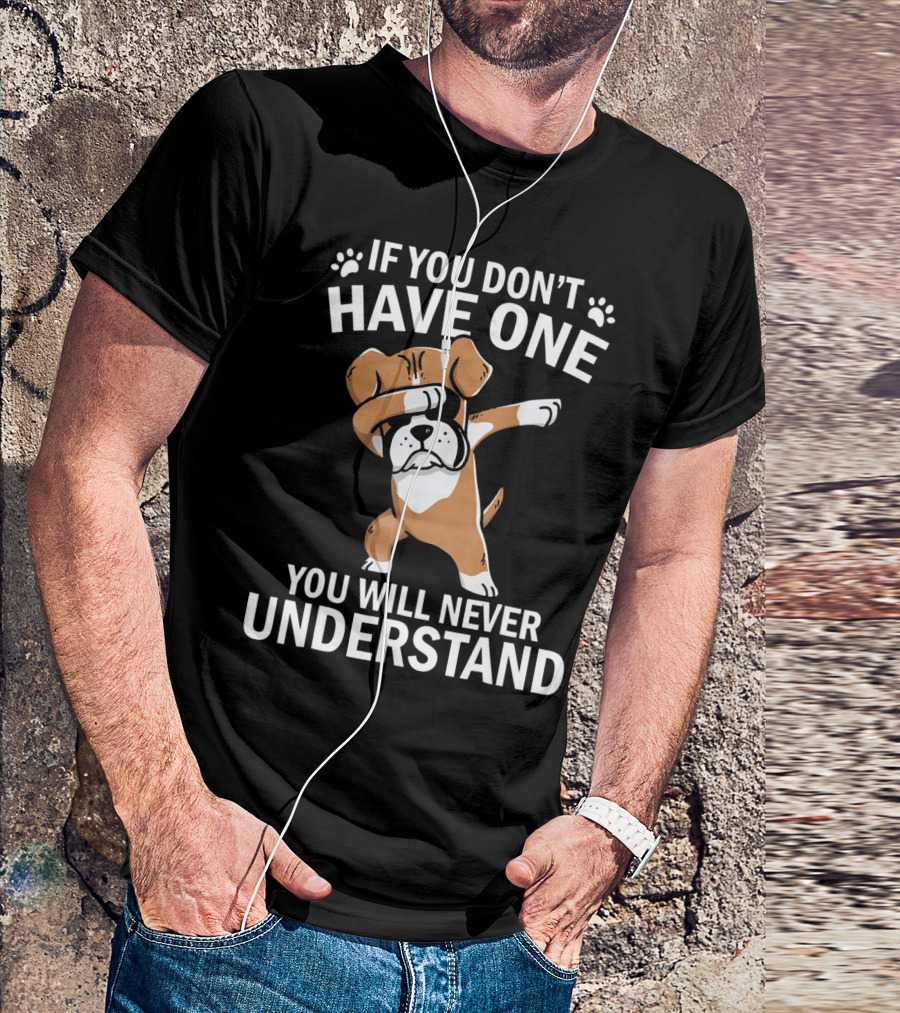 If You Don't Have One You Will Never Understand Funny Dabbing Boxer Dog T-Shirt