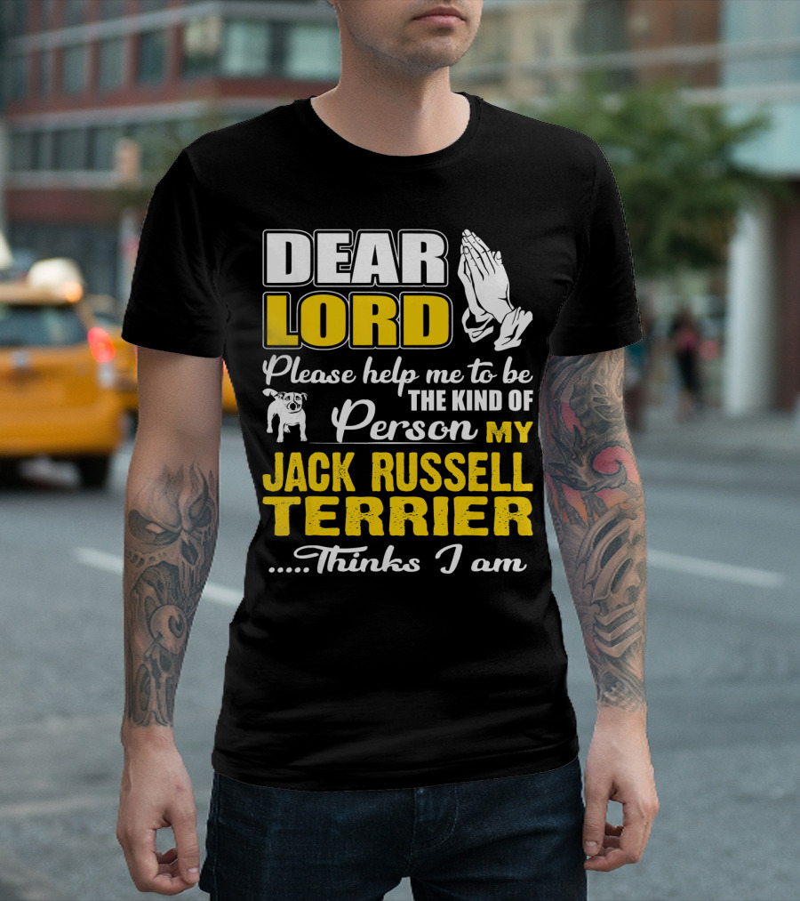 Dear Lord Please Help Me to Be the Kind of Person My Jack Russell Terrier Thinks I Am T-Shirt