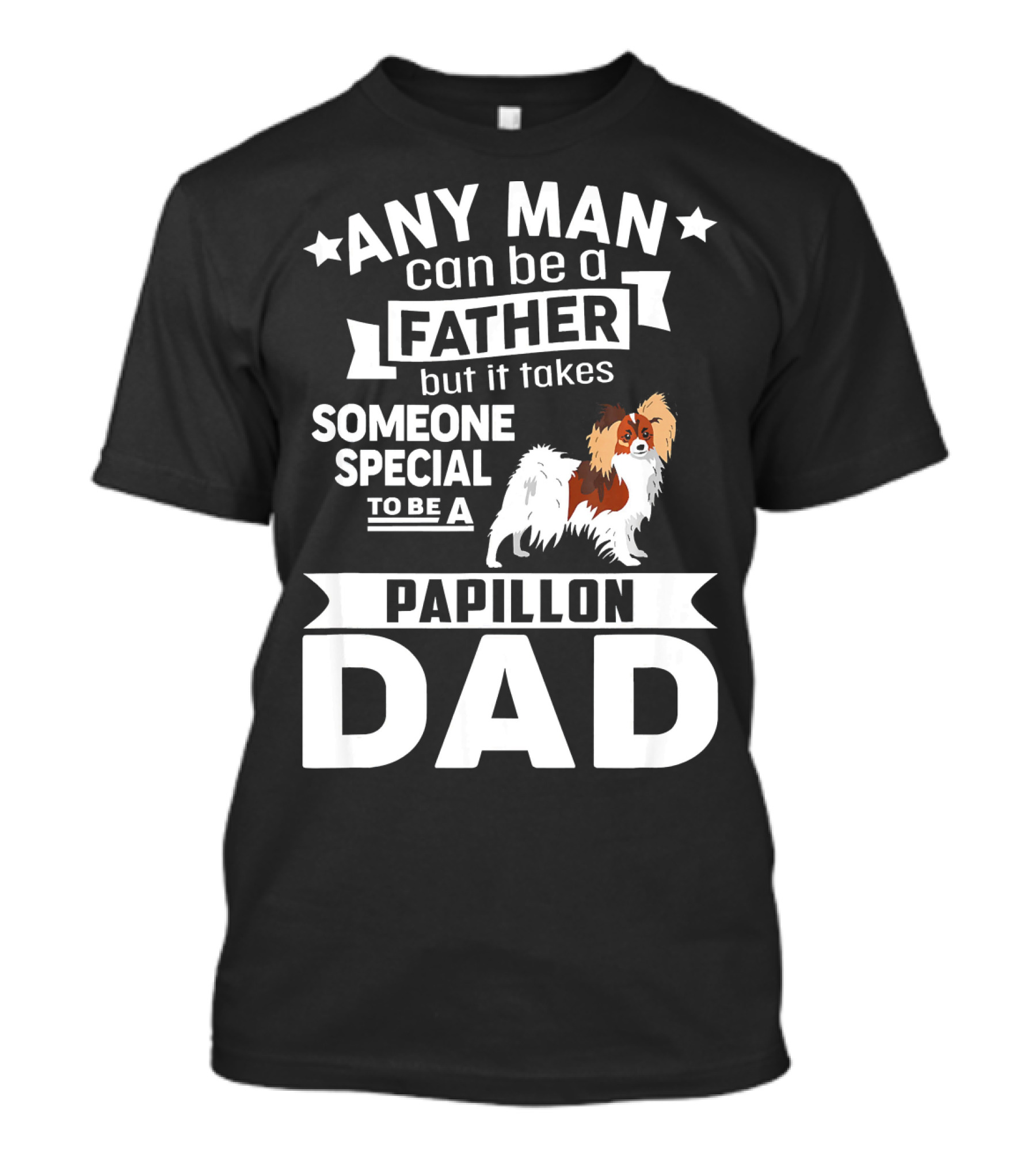 Any Man Can Be A Father But It Takes Someone Special To Be A Papillon Dad T-Shirt