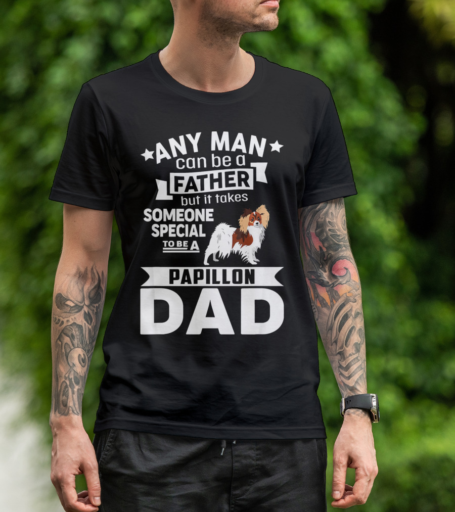 Any Man Can Be A Father But It Takes Someone Special To Be A Papillon Dad T-Shirt