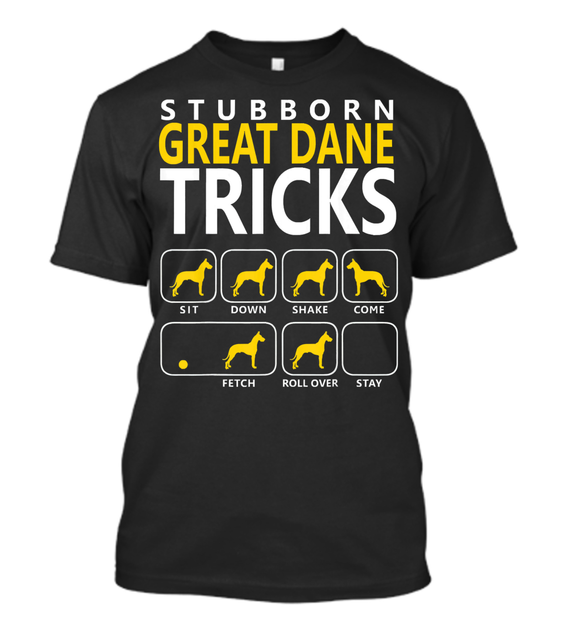 STUBBORN GREAT DANE TRICKS Sit Down Shake Come Fetch Roll Over Stay T-Shirt