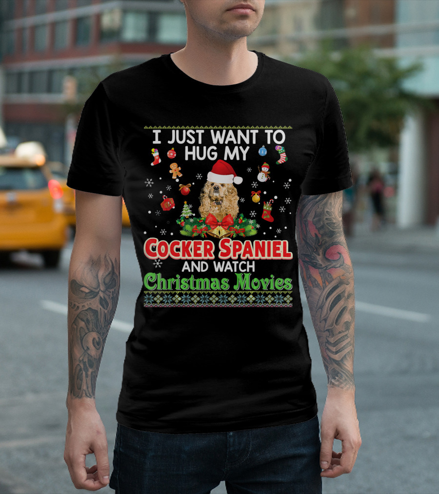 I Just Want to Hug My Cocker Spaniel and Watch Christmas Movies T-Shirt