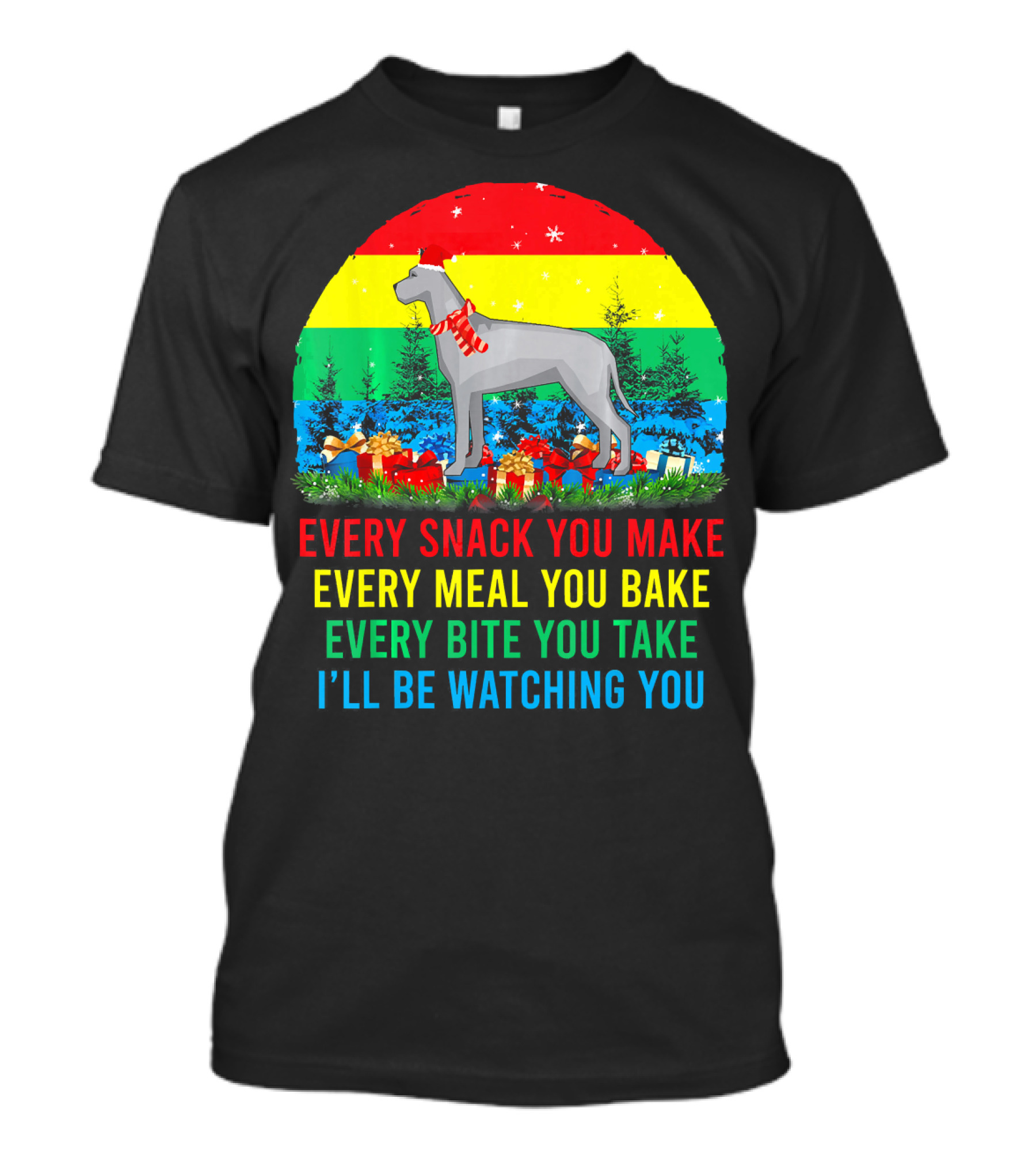 Every Snack You Make Every Meal You Bake Every Bite You Take I'll Be Watching You Great Dane T-Shirt