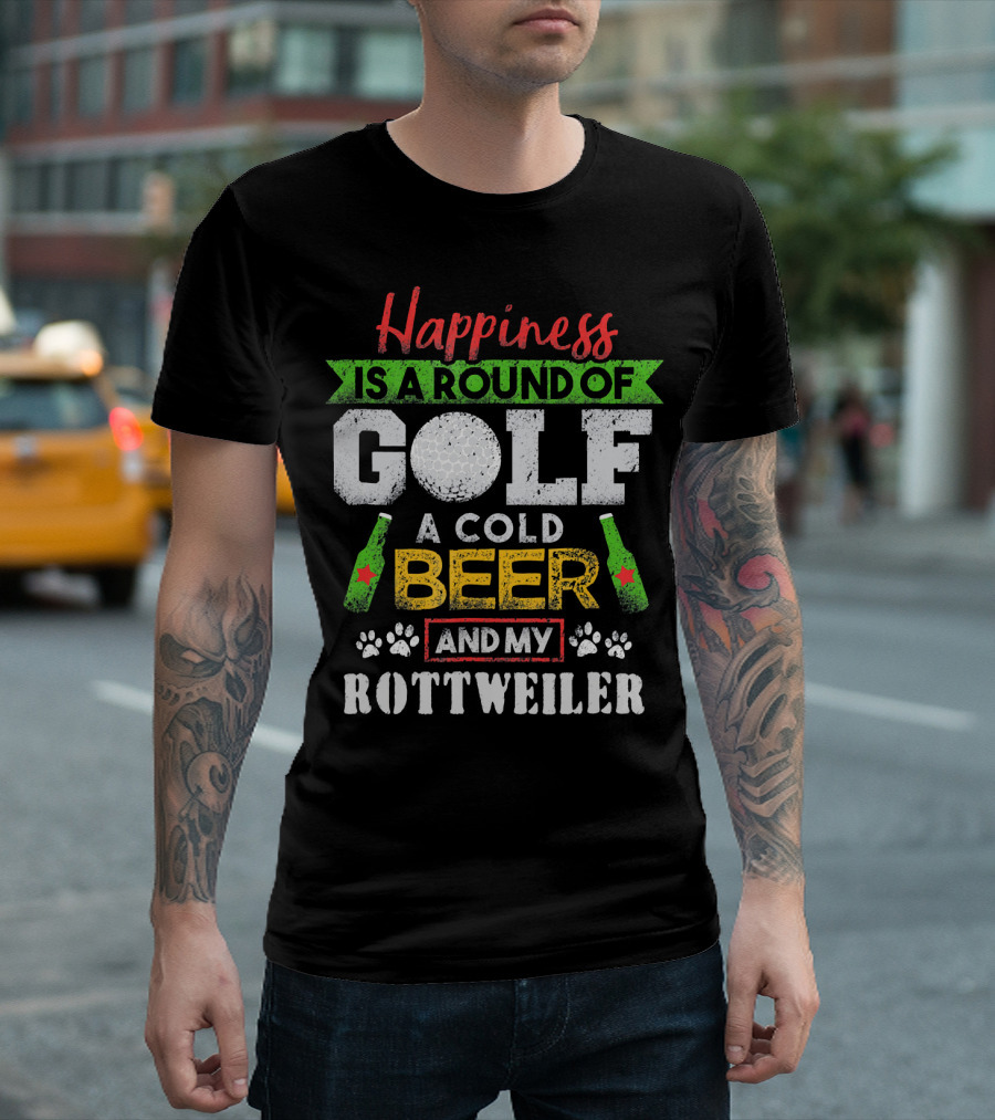 Happiness is a Round of Golf a Cold Beer and My Rottweiler T-Shirt