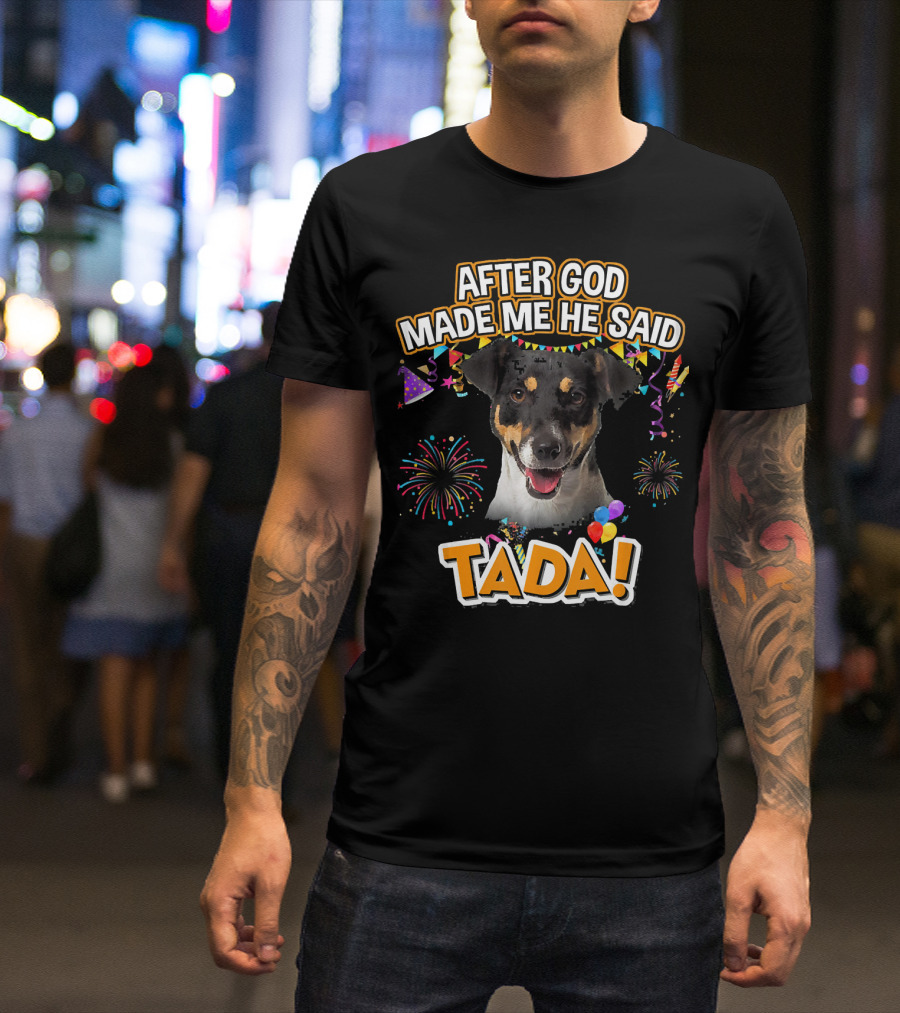 After God Made Me He Said Tada Jack Russell Terrier Celebratory T-Shirt