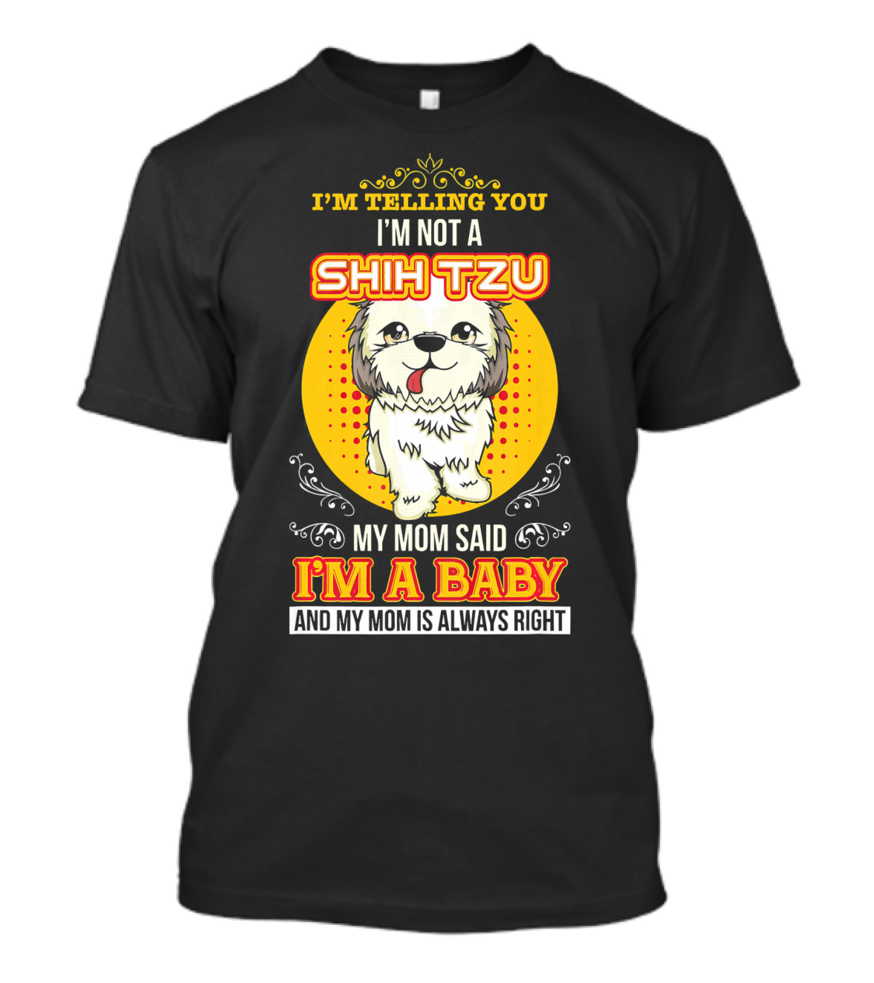 I'm Telling You I'm Not A Shih Tzu My Mom Said I'm A Baby And My Mom Is Always Right T-Shirt