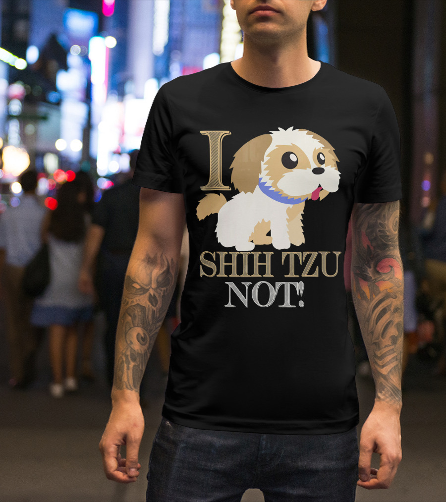 I Shih Tzu Not Best Cute Cool Shih Tzu Dog T-Shirt