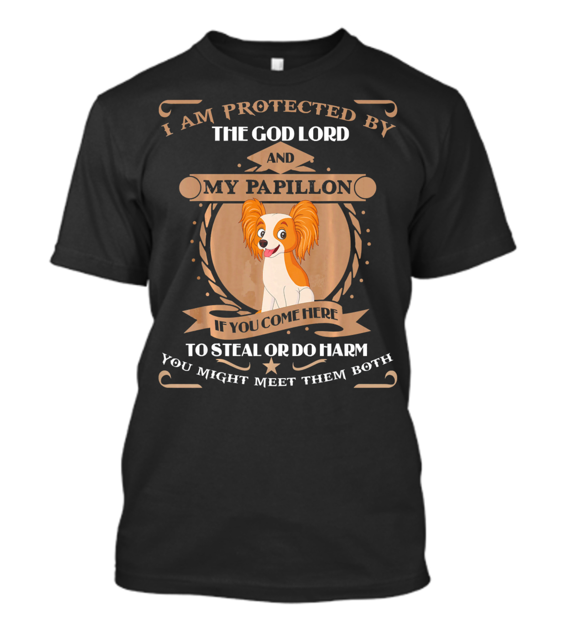 I Am Protected By The God Lord And My Papillon If You Come Here To Steal Or Do Harm You Might Meet Them Both T-Shirt
