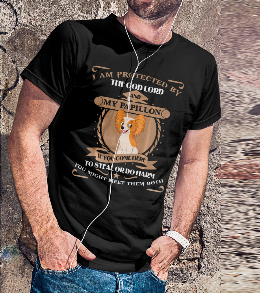 I Am Protected By The God Lord And My Papillon If You Come Here To Steal Or Do Harm You Might Meet Them Both T-Shirt