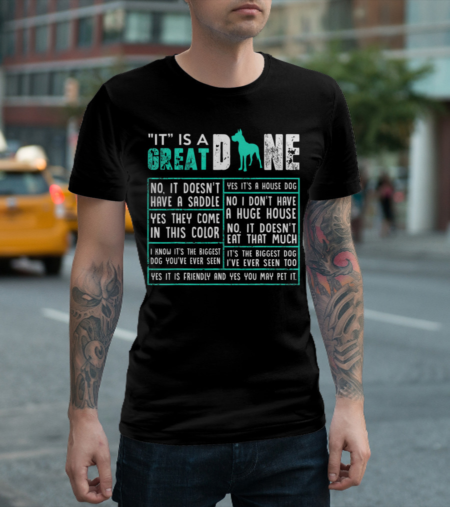 It Is A Great Dane No It Doesn't Have A Saddle Yes It's A House Dog It's The Biggest Dog T-Shirt