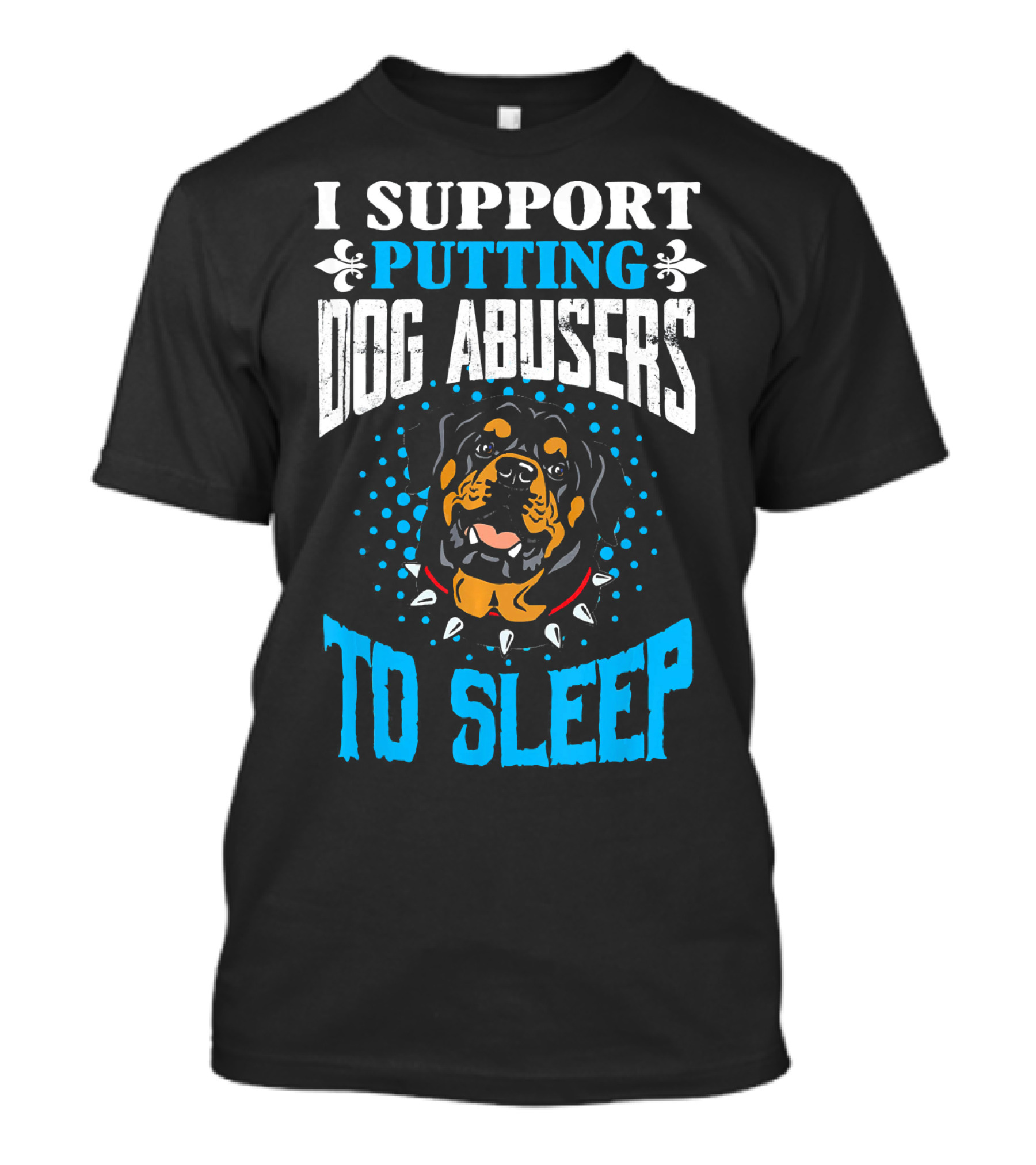 I Support Putting Dog Abusers To Sleep Rottweiler T-Shirt