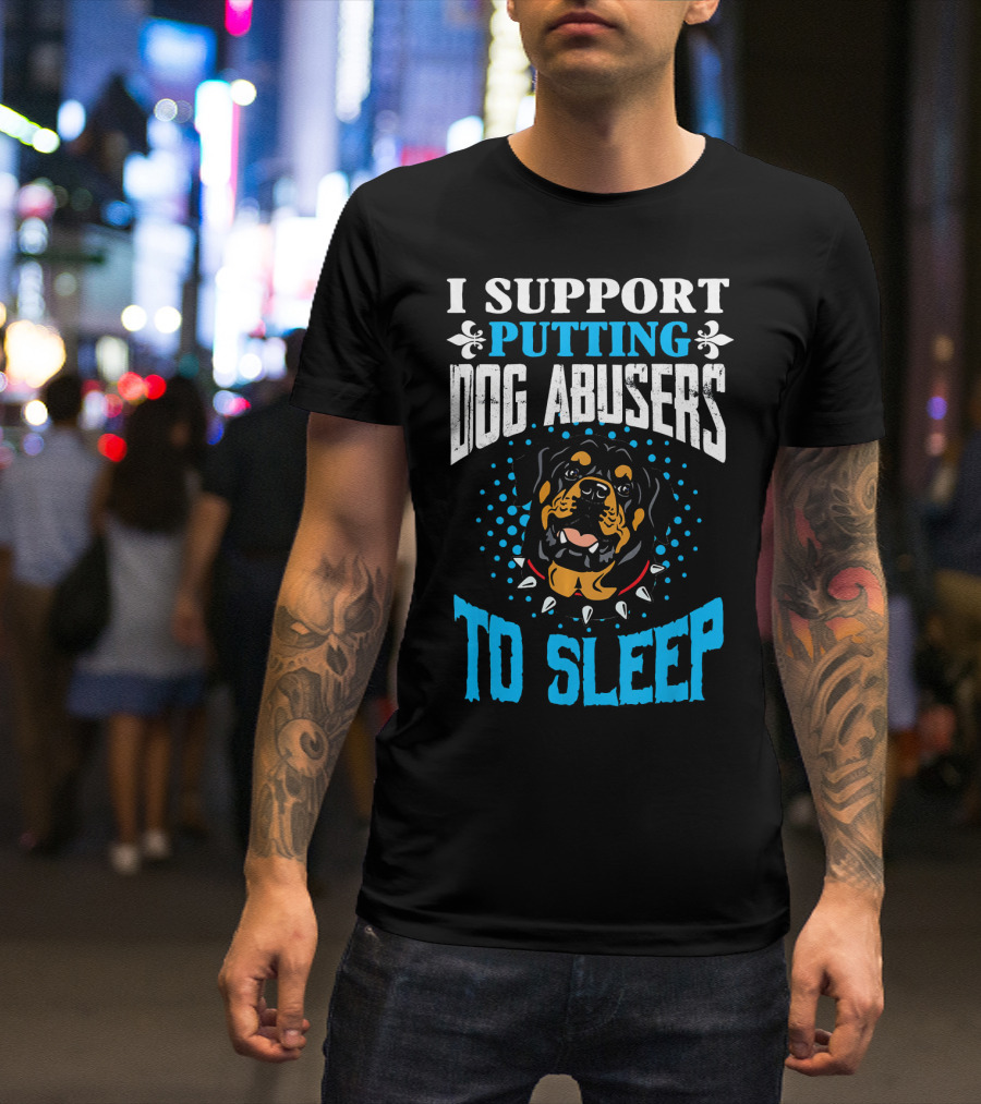 I Support Putting Dog Abusers To Sleep Rottweiler T-Shirt
