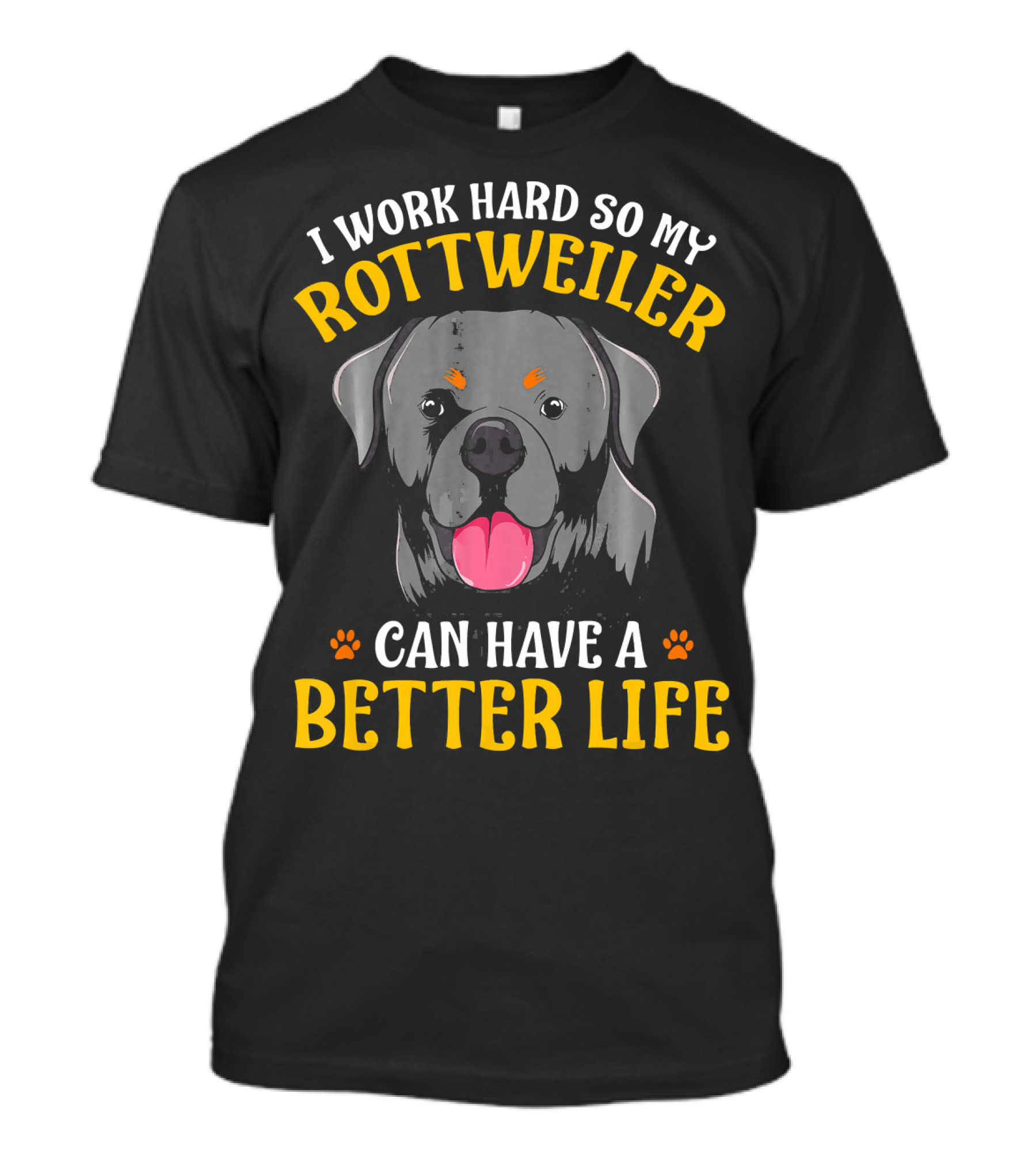 I Work Hard So My Rottweiler Can Have A Better Life T-Shirt