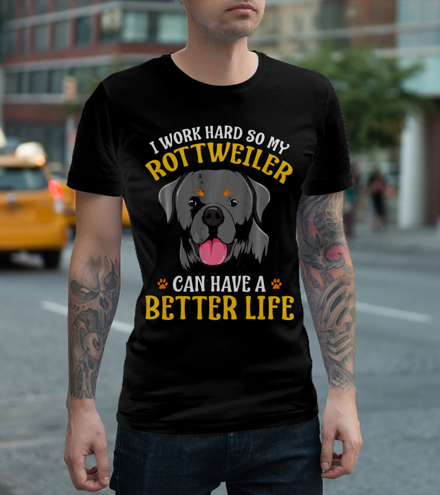 I Work Hard So My Rottweiler Can Have A Better Life T-Shirt