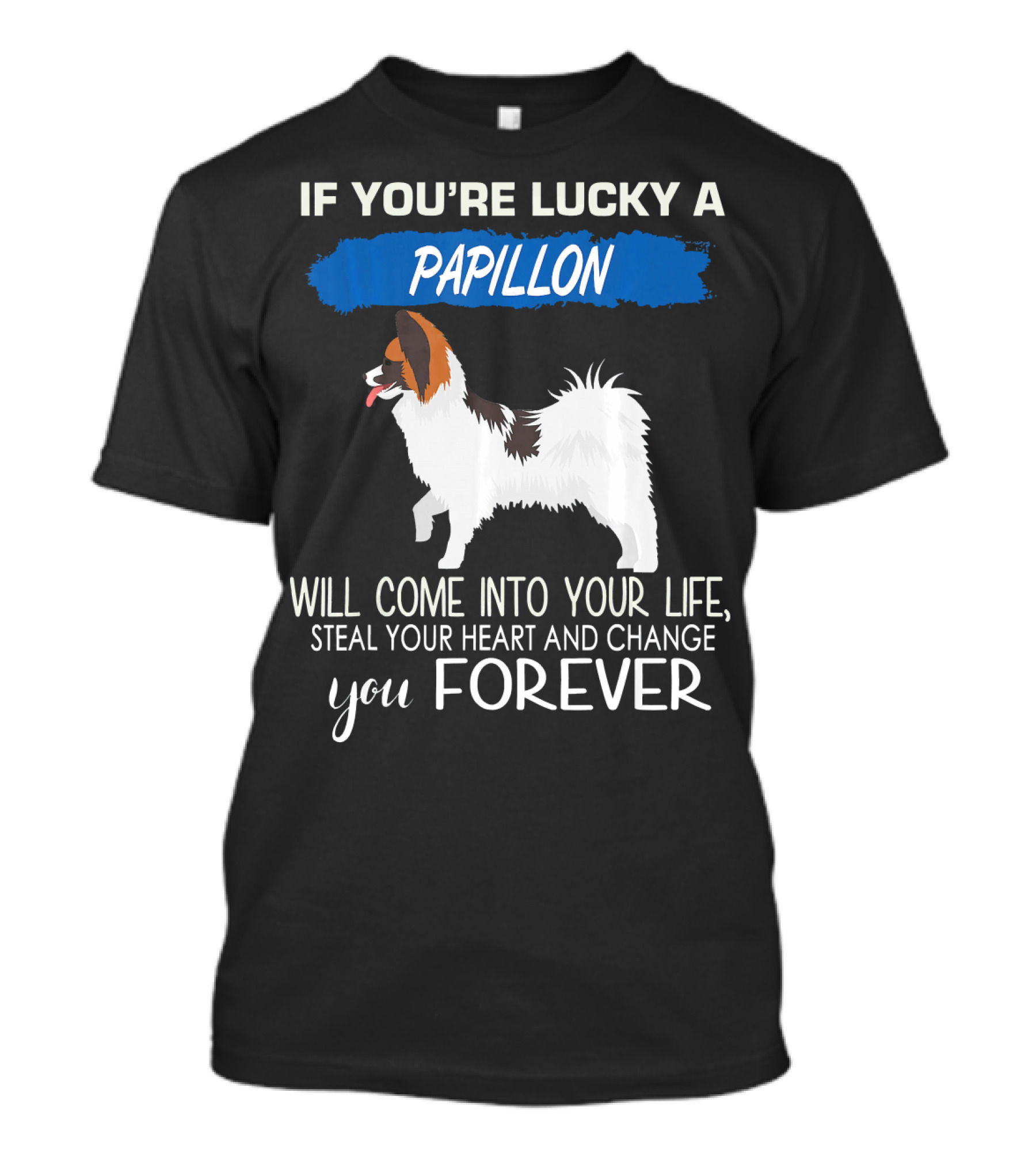 If You're Lucky A Papillon Will Come Into Your Life Steal Your Heart And Change You Forever T-Shirt