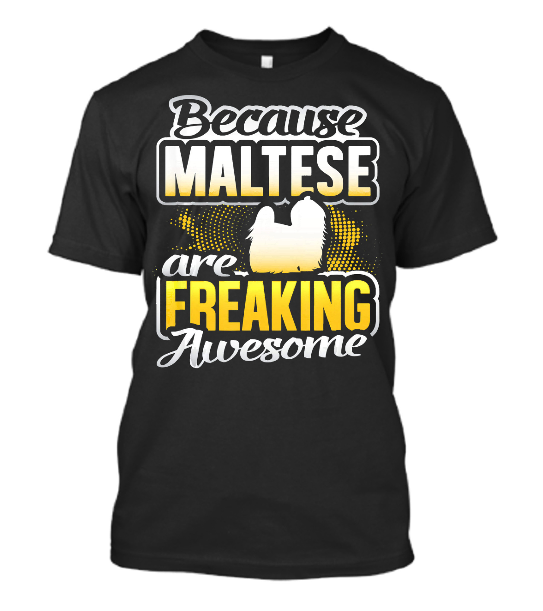 Because Maltese Are Freaking Awesome T-Shirt