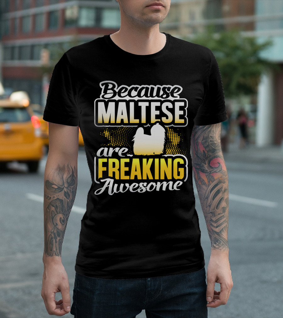 Because Maltese Are Freaking Awesome T-Shirt