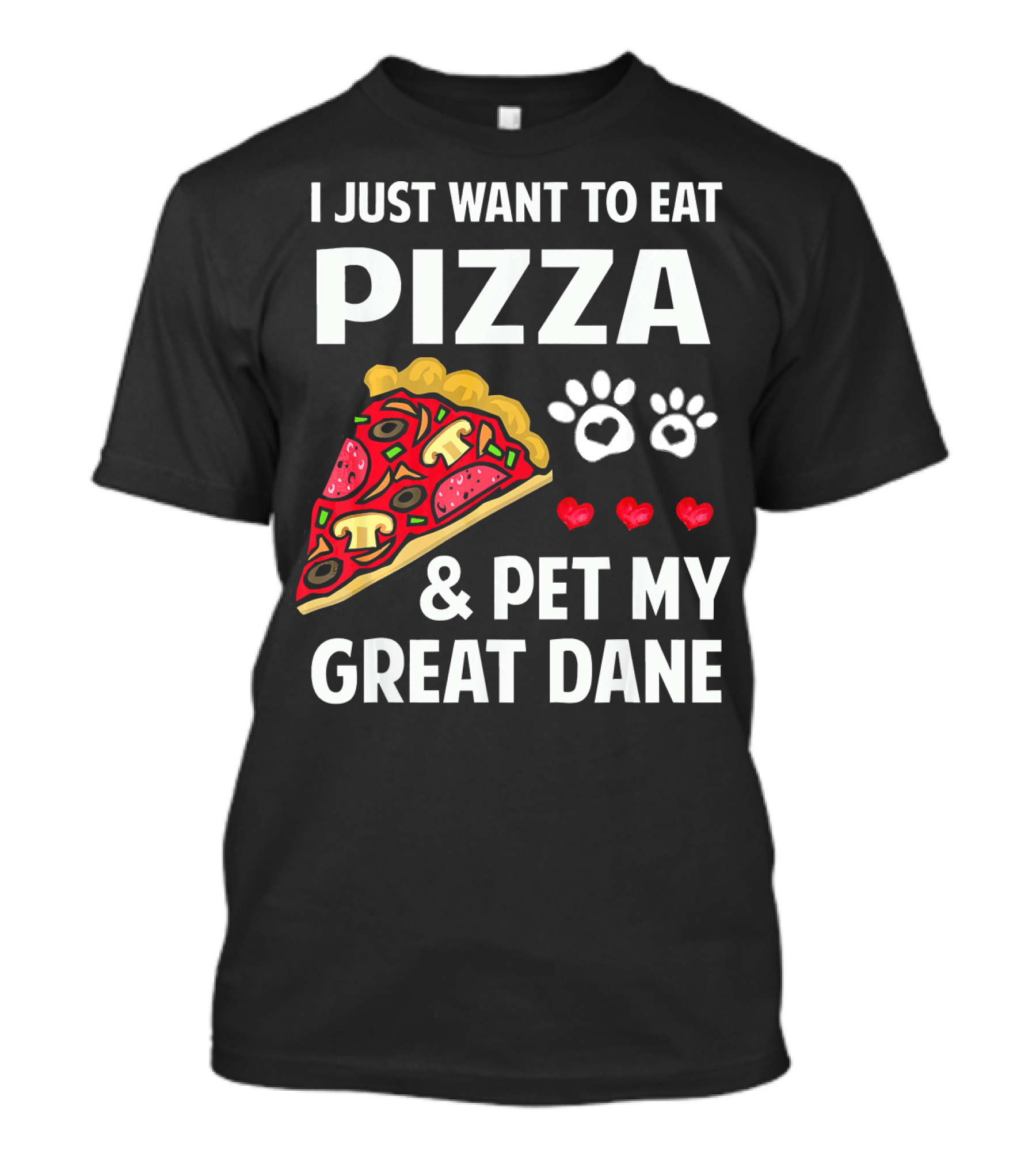 I Just Want To Eat Pizza And Pet My Great Dane Pizza Slice Paw Prints Hearts T-Shirt
