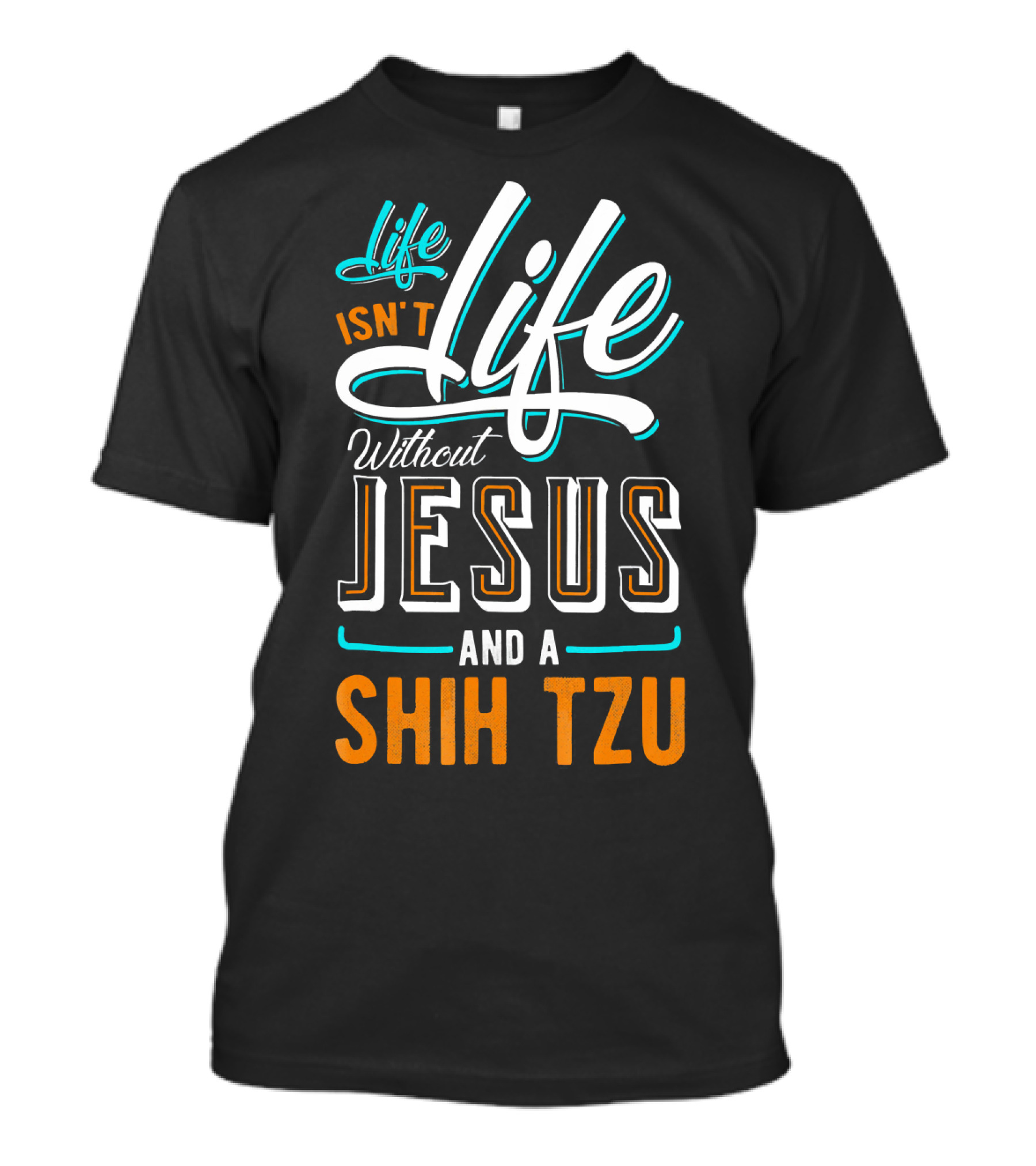 Life Isn't Life Without Jesus And A Shih Tzu T-Shirt