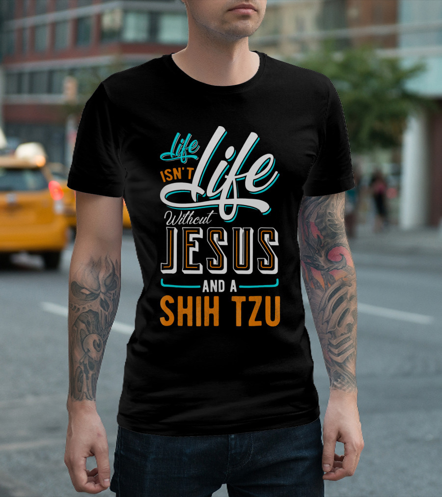 Life Isn't Life Without Jesus And A Shih Tzu T-Shirt