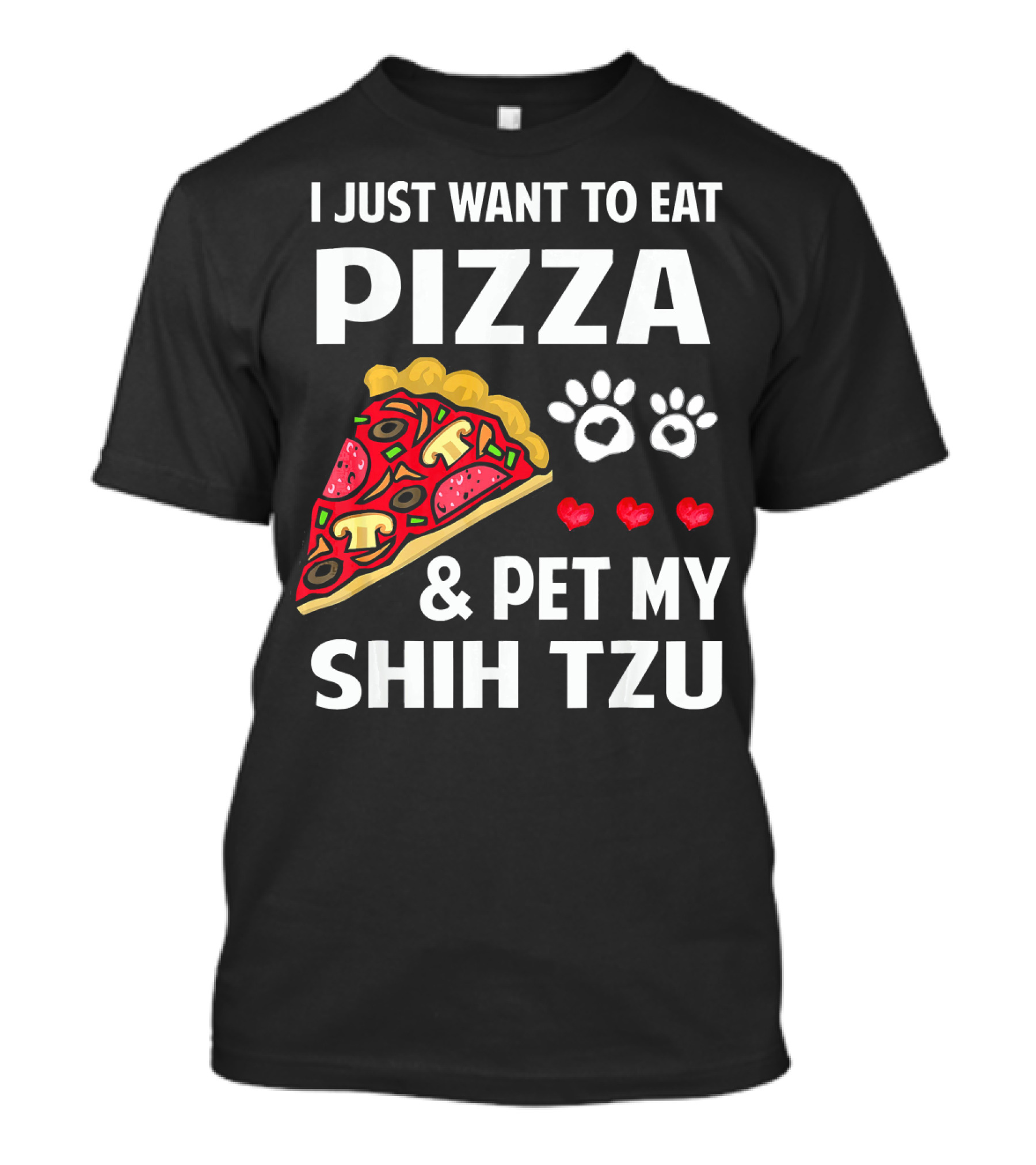 I Just Want To Eat Pizza And Pet My Shih Tzu Paws Hearts T-Shirt