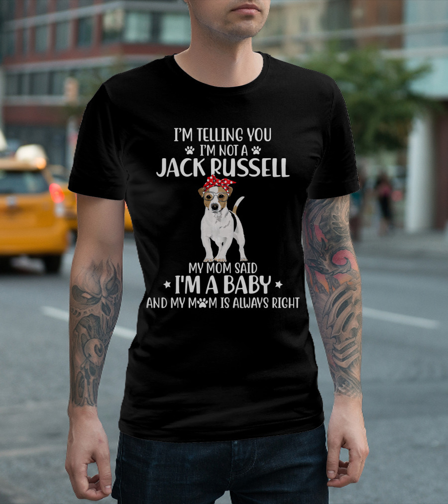 I'm Telling You I'm Not a Jack Russell My Mom Said I'm a Baby and My Mom is Always Right T-Shirt