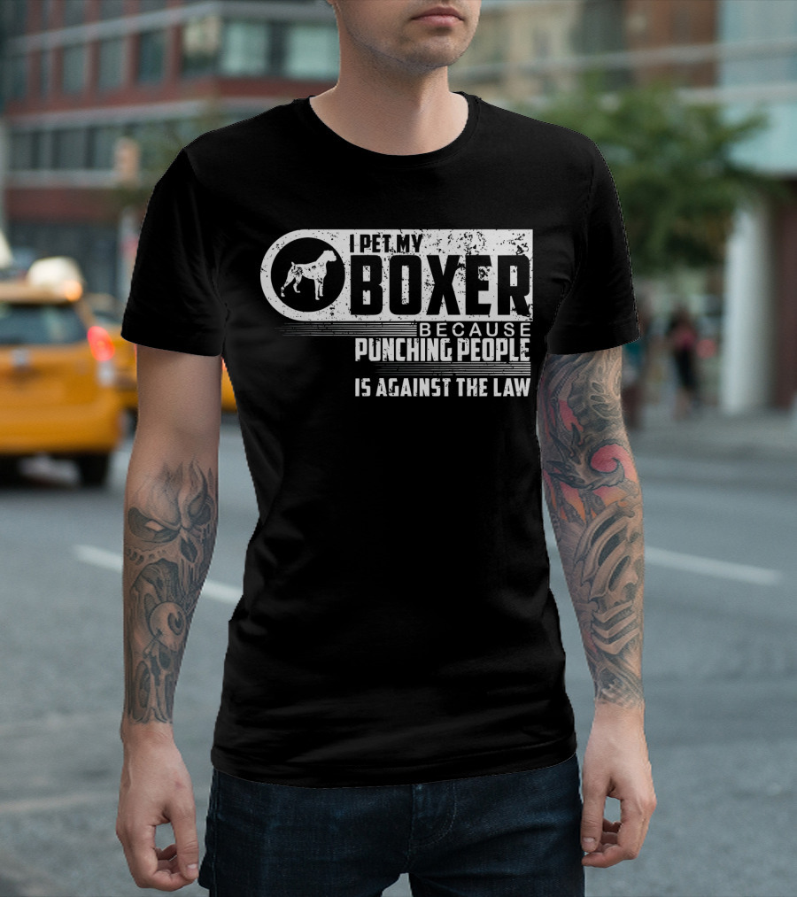 I Pet My Boxer Because Punching People Is Against The Law T-Shirt