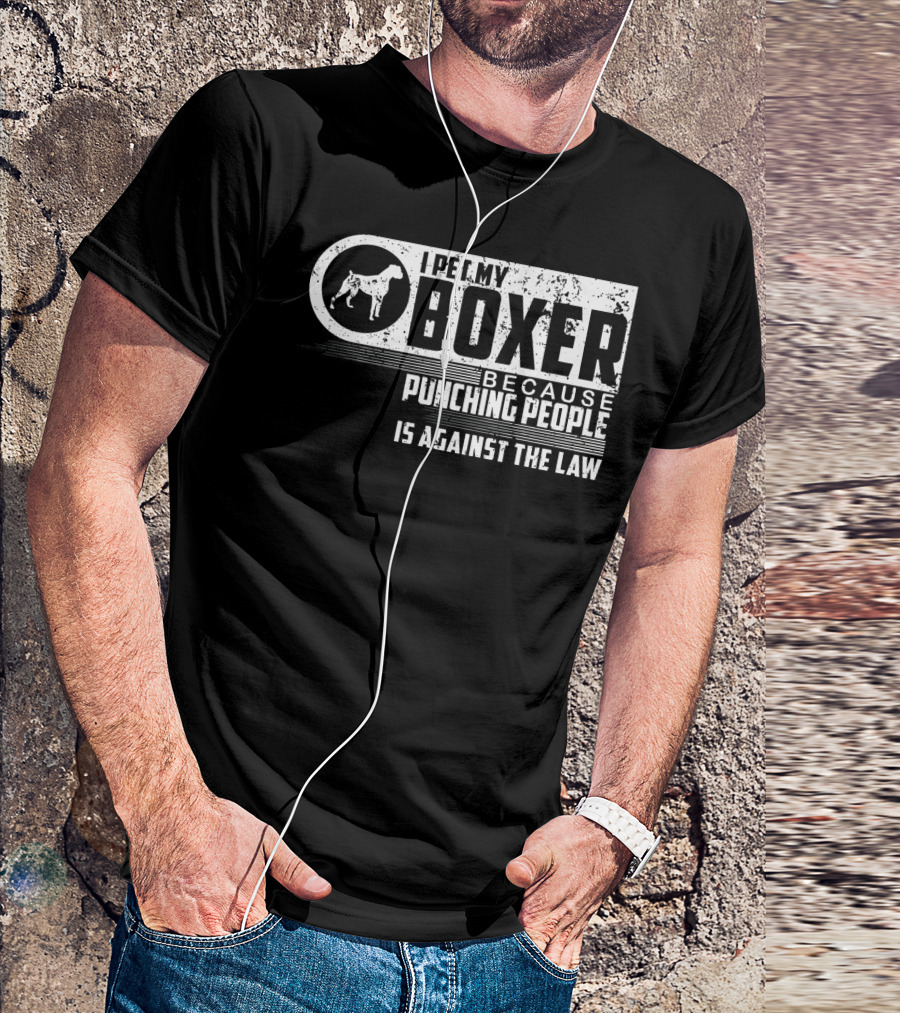 I Pet My Boxer Because Punching People Is Against The Law T-Shirt