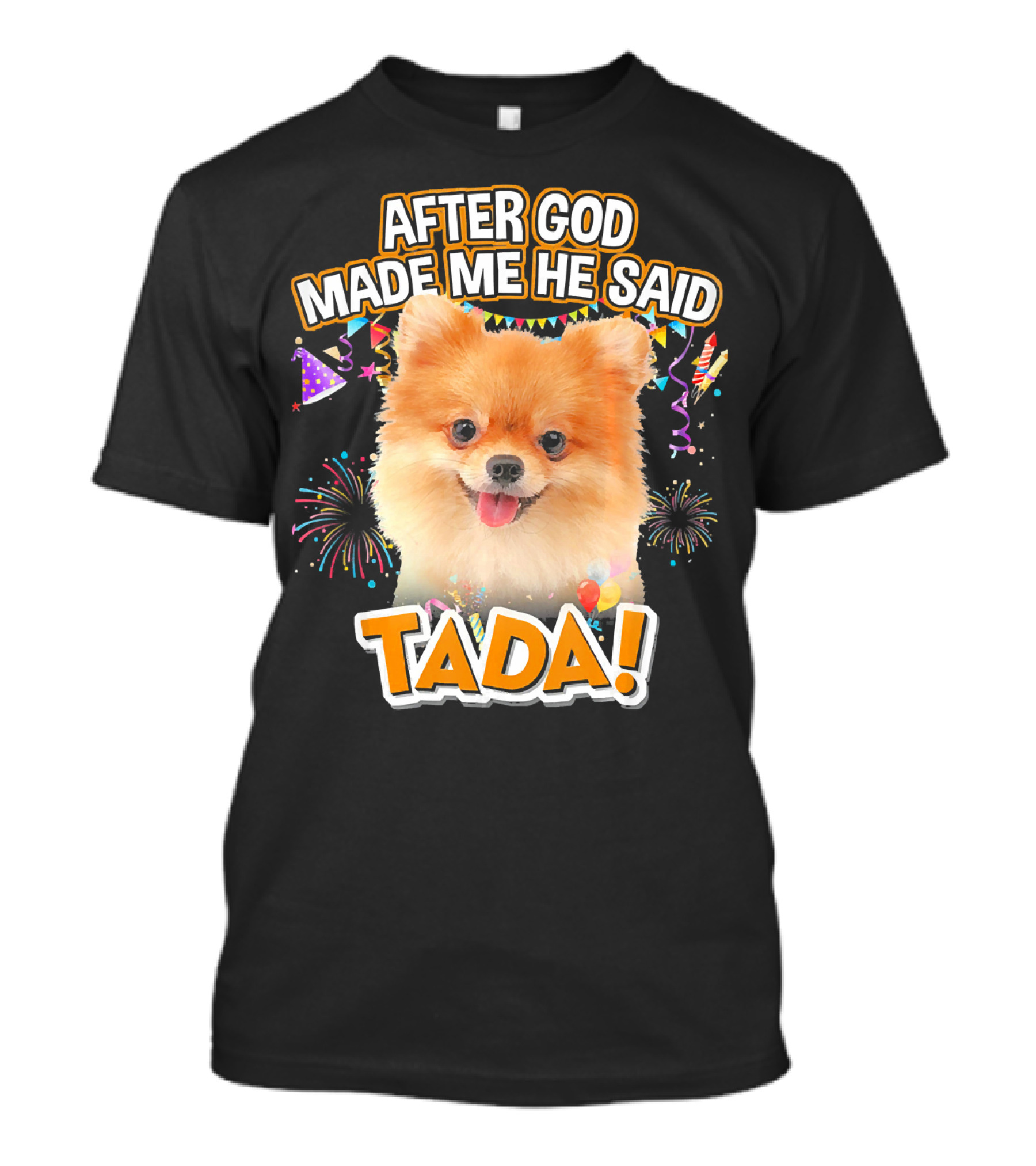 After God Made Me He Said Tada Pomeranian Celebration With Fireworks T-Shirt