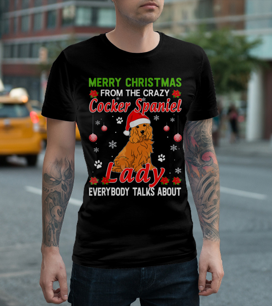 Merry Christmas From The Crazy Cocker Spaniel Lady Everybody Talks About T-Shirt