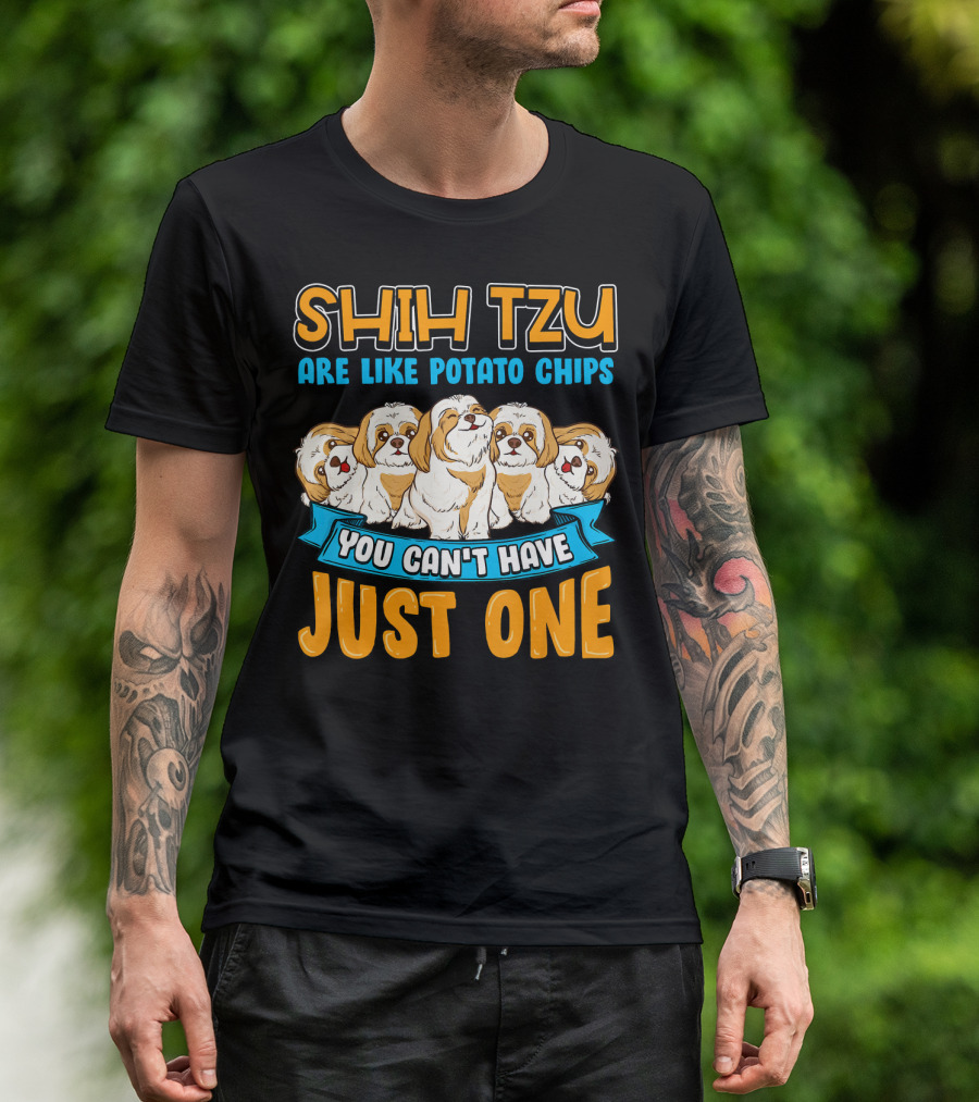 SHIH TZU Are Like Potato Chips You Can't Have Just One T-Shirt