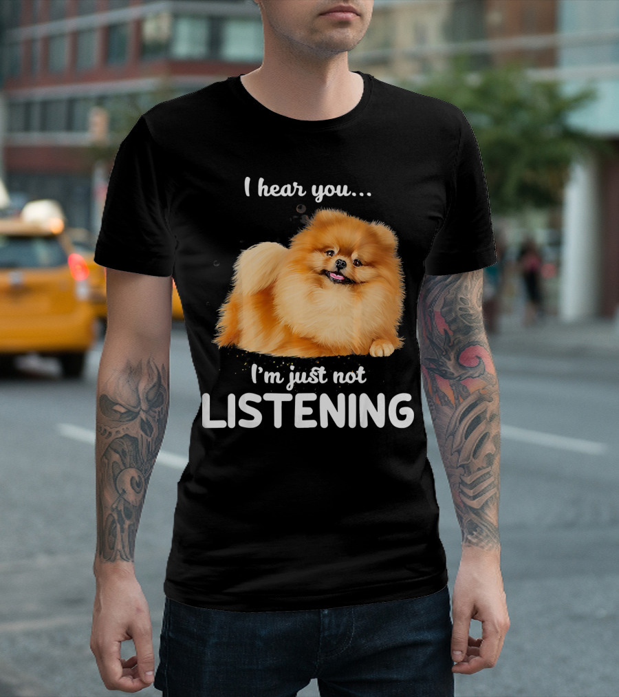 Pomeranian I Hear You I'm Just Not Listening T-Shirt